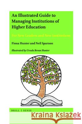 An Illustrated Guide to Managing Institutions of Higher Education: For New Leaders and New Institutions Fiona Hunter, Neil Sparnon, Ursula Bevan Hunter 9789004447035