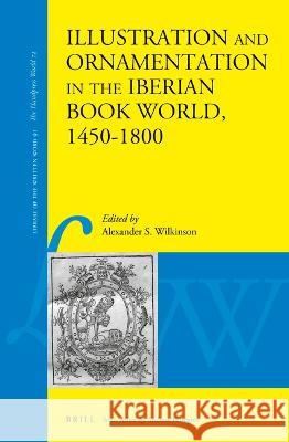 Illustration and Ornamentation in the Iberian Book World, 1450-1800 Alexander Samuel Wilkinson 9789004447134
