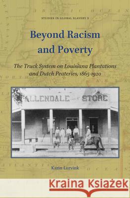Beyond Racism and Poverty: The Truck System on Louisiana Plantations and Dutch Peateries, 1865-1920 Karin Lurvink 9789004447172 Brill