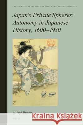 Japan’s Private Spheres: Autonomy in Japanese History, 1600-1930 William Puck Brecher 9789004447547 Brill