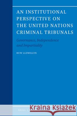 An Institutional Perspective on the United Nations Criminal Tribunals: Governance, Independence and Impartiality Llewellyn, Huw 9789004447691 Brill - Nijhoff