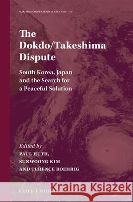 The Dokdo/Takeshima Dispute: South Korea, Japan and the Search for a Peaceful Solution Paul Huth Sunwoong Kim Terence Roehrig 9789004447882 Brill - Nijhoff