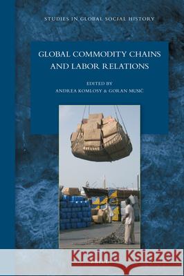 Global Commodity Chains and Labor Relations Andrea  Komlosy, Goran Musić 9789004448032