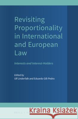 Revisiting Proportionality in International and European Law: Interests and Interest-Holders Ulf Linderfalk Eduardo Gill-Pedro 9789004448063