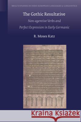 The Gothic Resultative: Non-agentive Verbs and Perfect Expression in Early Germanic R. Moses Katz 9789004448124 Brill