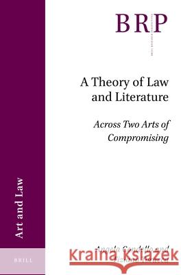 A Theory of Law and Literature: Across Two Arts of Compromising Angela Condello Tiziano Toracca 9789004448148 Brill
