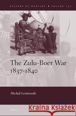 The Zulu-Boer War 1837–1840 Michał Leśniewski 9789004448230 Brill