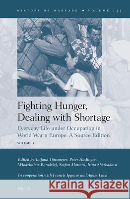 Fighting Hunger, Dealing with Shortage (2 Vols): Everyday Life Under Occupation in World War II Europe: A Source Edition T Peter Haslinger 9789004448247 Brill