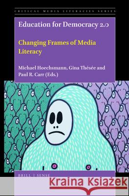 Education for Democracy 2.0: Changing Frames of Media Literacy Michael Hoechsmann, Gina Thésée, Paul R. Carr 9789004448476 Brill