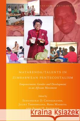 Matarenda/Talents in Zimbabwean Pentecostalism: Empowerment, Gender and Development in an African Movement Sunungurai Chingarande Juliet Thondhlana Roda Madziva 9789004449725