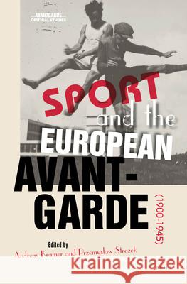 Sport and the European Avant-Garde (1900-1945) Andreas Kramer, Przemysław Strożek 9789004449855