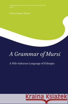 A Grammar of Mursi: A Nilo-Saharan Language of Ethiopia Firew Girma Worku 9789004449893 Brill
