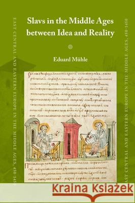 Slavs in the Middle Ages Between Idea and Reality Eduard M?hle 9789004450257