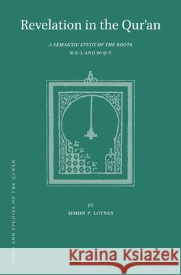 Revelation in the Qur’an: A Semantic Study of the Roots n-z-l and w-ḥ-y Simon P. Loynes 9789004451056 Brill