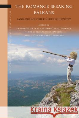 The Romance-Speaking Balkans: Language and the Politics of Identity Annemarie Sorescu-Marinković, Mihai Dragnea, Thede Kahl, Blagovest Njagulov, Donald L. Dyer, Angelo Costanzo 9789004452770