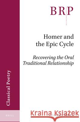 Homer and the Epic Cycle: Recovering the Oral Traditional Relationship Andrew Porter 9789004455481