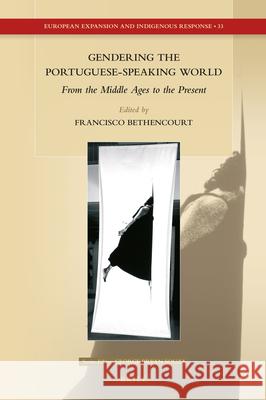 Gendering the Portuguese-Speaking World: From the Middle Ages to the Present Francisco Bethencourt 9789004456723 Brill