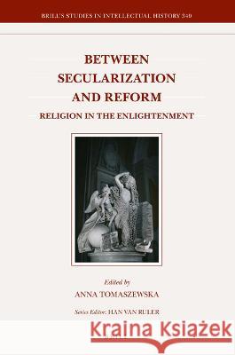 Between Secularization and Reform: Religion in the Enlightenment Anna Tomaszewska 9789004458710 Brill (JL)