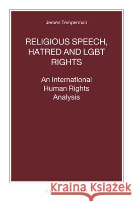 Religious Speech, Hatred and Lgbt Rights: An International Human Rights Analysis Jeroen Temperman 9789004458857