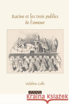 Racine Et Les Trois Publics de l'Amour Delphine Calle 9789004458871 Brill/Rodopi