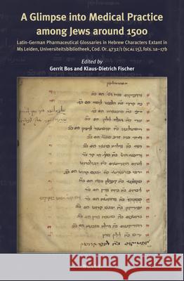 A Glimpse into Medical Practice among Jews around 1500: Latin-German Pharmaceutical Glossaries in Hebrew Characters extant in Ms Leiden Universiteitsbibliotheek, Cod. Or. 4732/1 (SCAL 15), fols. 1a–17 Gerrit Bos, Klaus-Dietrich  Fischer 9789004459137