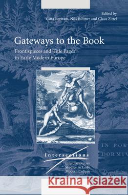 Gateways to the Book: Frontispieces and Title Pages in Early Modern Europe Gitta Bertram Nils B 9789004459328