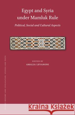 Egypt and Syria under Mamluk Rule: Political, Social and Cultural Aspects Amalia Levanoni 9789004459519 Brill