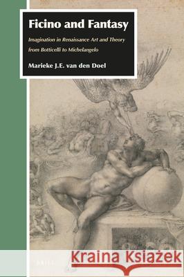 Ficino and Fantasy: Imagination in Renaissance Art and Theory from Botticelli to Michelangelo Marieke Va 9789004459670 Brill