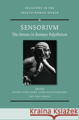 Sensorivm: The Senses in Roman Polytheism Alvar Nu Jaime Alva Greg Woolf 9789004459731 Brill