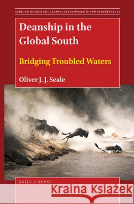 Deanship in the Global South: Bridging Troubled Waters Oliver J.J. Seale 9789004459847 Brill