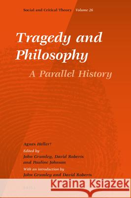 Tragedy and Philosophy. a Parallel History Agnes Heller+ John Grumley David Roberts 9789004460058 Brill