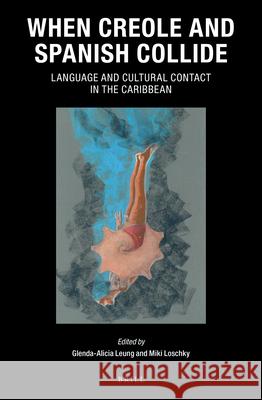 When Creole and Spanish Collide: Language and Cultural Contact in the Caribbean Glenda-Alicia Leung Miki Loschky 9789004460133 Brill