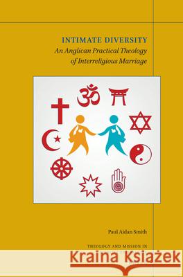 Intimate Diversity: An Anglican Practical Theology of Interreligious Marriage Paul Smith 9789004460317