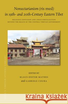 Nonsectarianism (ris med) in 19th- and 20th-Century Eastern Tibet: Religious Diffusion and Cross-fertilization beyond the Reach of the Central Tibetan Government Klaus-Dieter Mathes, Gabriele Coura 9789004460775 Brill