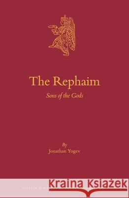 The Rephaim: Sons of the Gods Jonathan Yogev 9789004460850 Brill