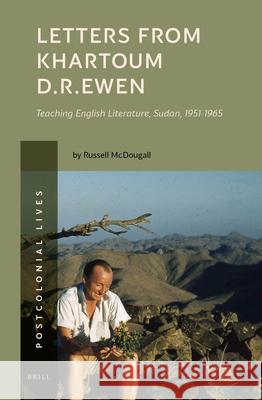 Letters from Khartoum. D.R. Ewen: Teaching English Literature, Sudan, 1951-1965 McDougall, Russell 9789004461093