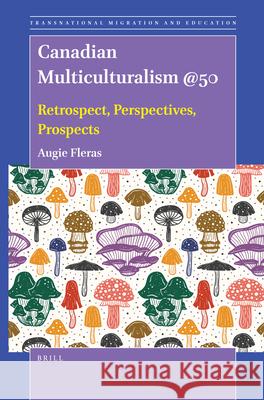 Canadian Multiculturalism @50: Retrospect, Perspectives, Prospects Augie Fleras 9789004461154 Brill
