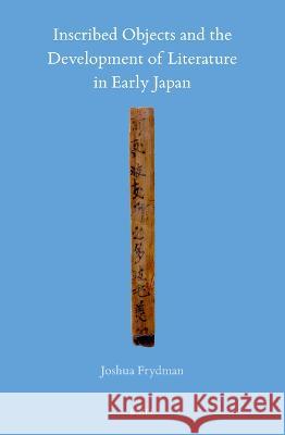 Inscribed Objects and the Development of Literature in Early Japan Joshua Frydman 9789004461284 Brill