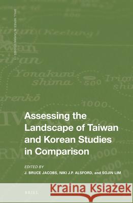 Assessing the Landscape of Taiwan and Korean Studies in Comparison J. Bruce Jacobs, Niki Alsford, Sojin Lim 9789004461307 Brill