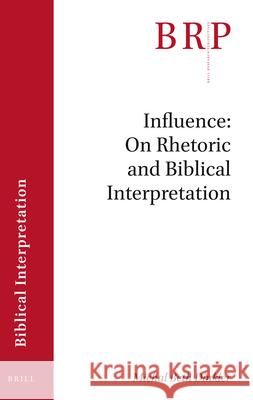 Influence: On Rhetoric and Biblical Interpretation Michal Beth Dinkler 9789004461413 Brill