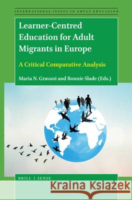 Learner-Centred Education for Adult Migrants in Europe: A Critical Comparative Analysis Maria N. Gravani, Bonnie Slade 9789004461505 Brill