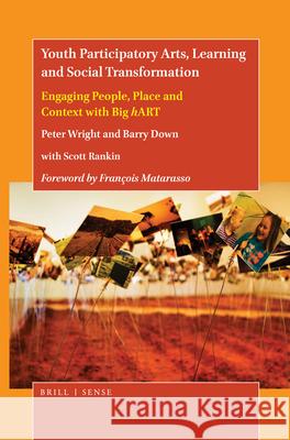 Youth Participatory Arts, Learning and Social Transformation: Engaging People, Place and Context with Big hART Peter Wright, Barry Down 9789004461550
