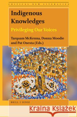 Indigenous Knowledges: Privileging Our Voices Tarquam McKenna, Donna Moodie, Pat Onesta 9789004461628 Brill