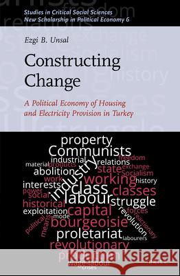 Constructing Change: A Political Economy of Housing and Electricity Provision in Turkey Ezgi Unsal 9789004462052 Brill