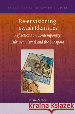 Re-Envisioning Jewish Identities: Reflections on Contemporary Culture in Israel and the Diaspora Efraim Sicher 9789004462243