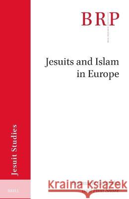 Jesuits and Islam in Europe Emanuele Colombo, Paul Shore 9789004462502