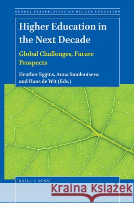 Higher Education in the Next Decade: Global Challenges, Future Prospects Heather Eggins Anna Smolentseva Hans d 9789004462694