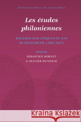 Les Études Philoniennes: Regards Sur Cinquante ANS de Recherche (1967-2017) Morlet, Sébastien 9789004462731 Brill