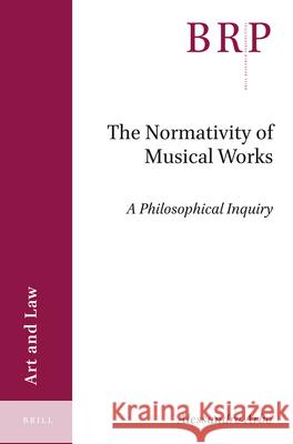 The Normativity of Musical Works: A Philosophical Inquiry Alessandro Arbo 9789004462762