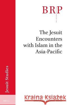 Jesuit Encounters with Islam in the Asia-Pacific Alexandre Coello de la Rosa, João Vicente Melo 9789004462786